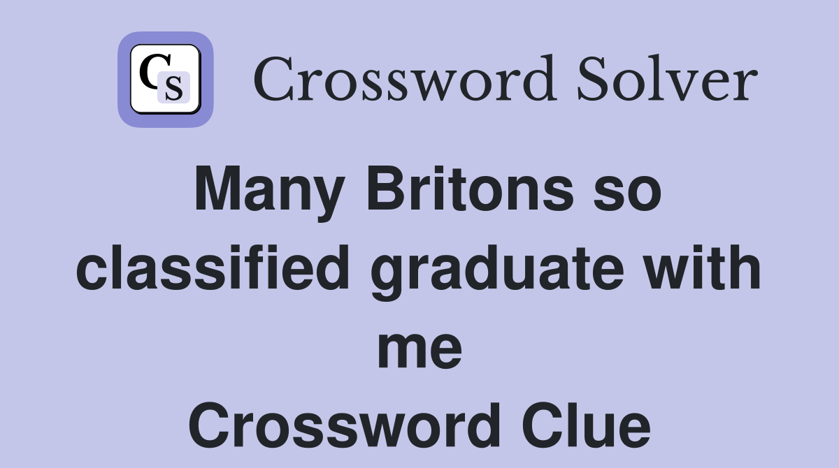 Many Britons so classified graduate with me Crossword Clue