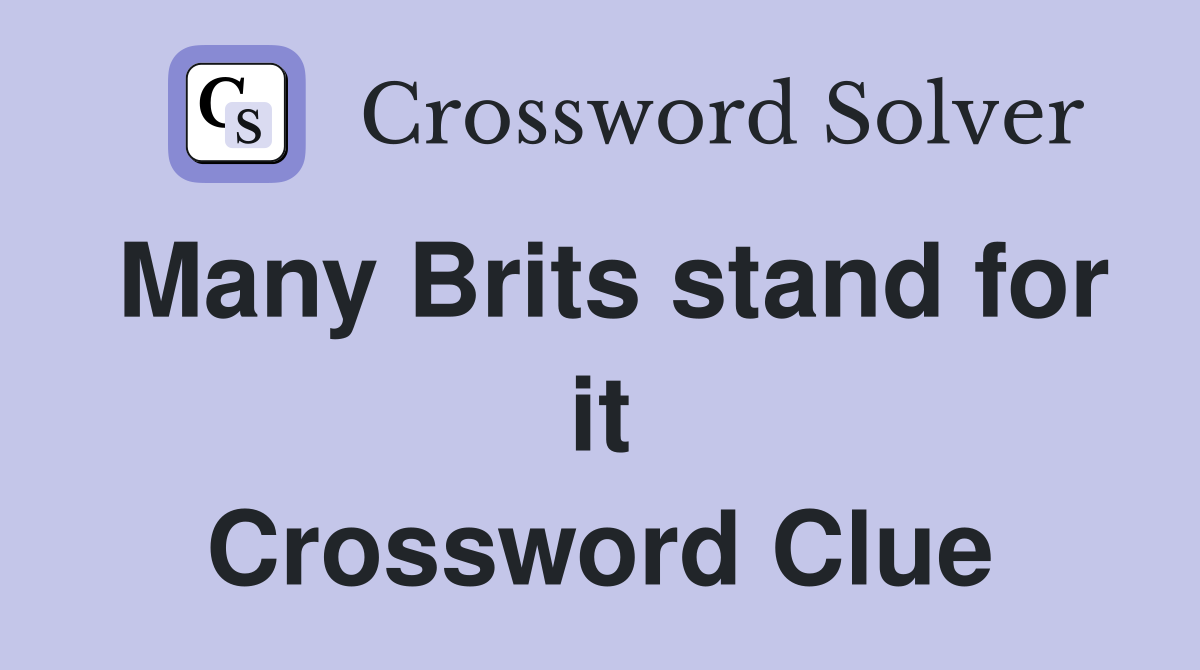 Many Brits stand for it Crossword Clue