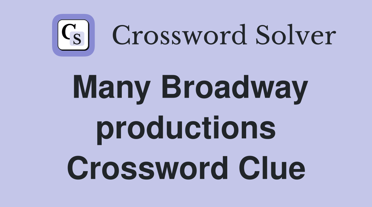 Many Broadway productions Crossword Clue