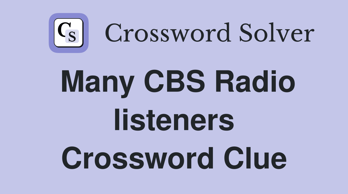 Many CBS Radio listeners Crossword Clue