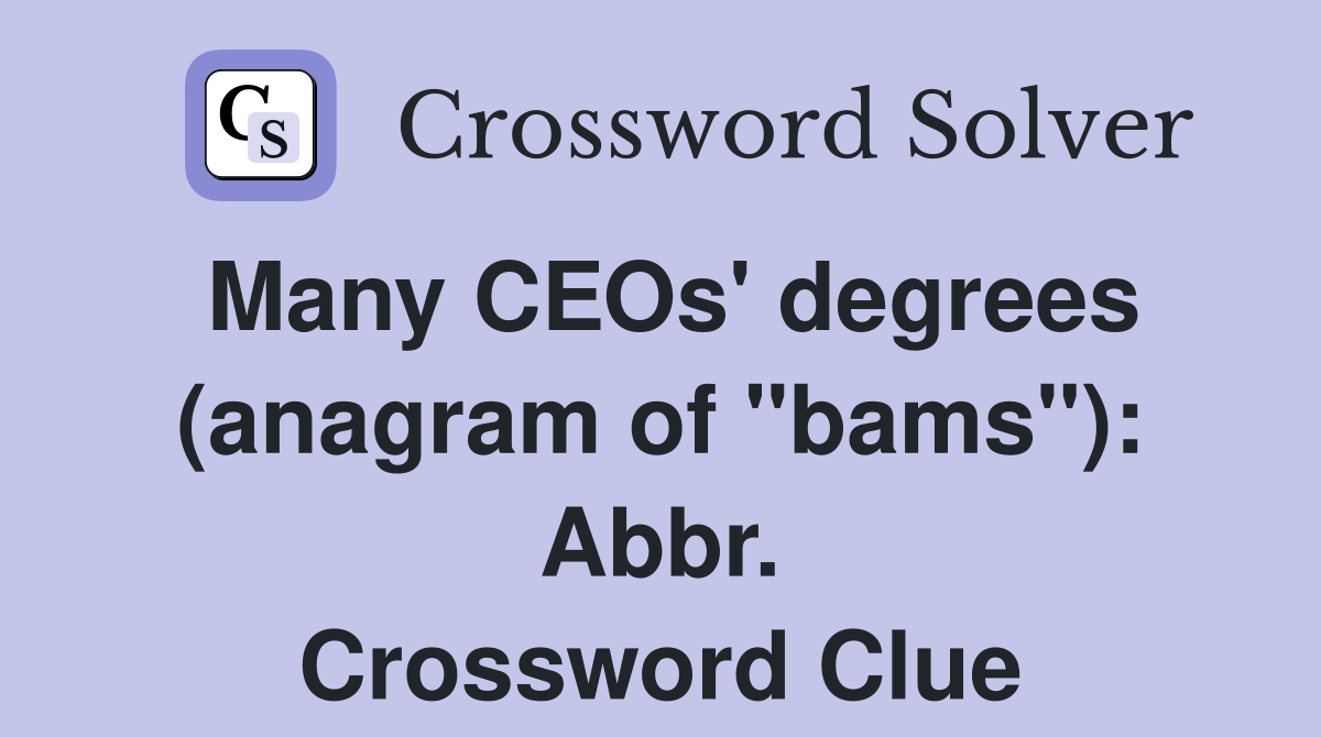 Many CEOs' degrees (anagram of "bams"): Abbr. Crossword Clue