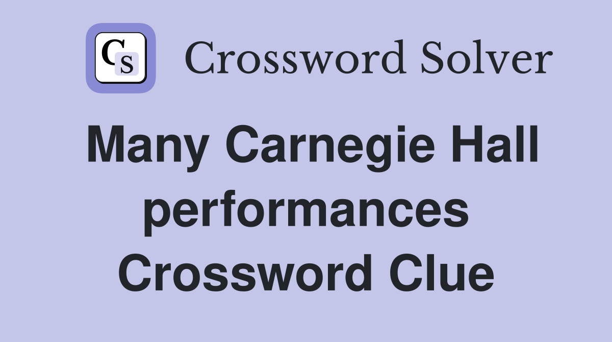 Many Carnegie Hall performances Crossword Clue