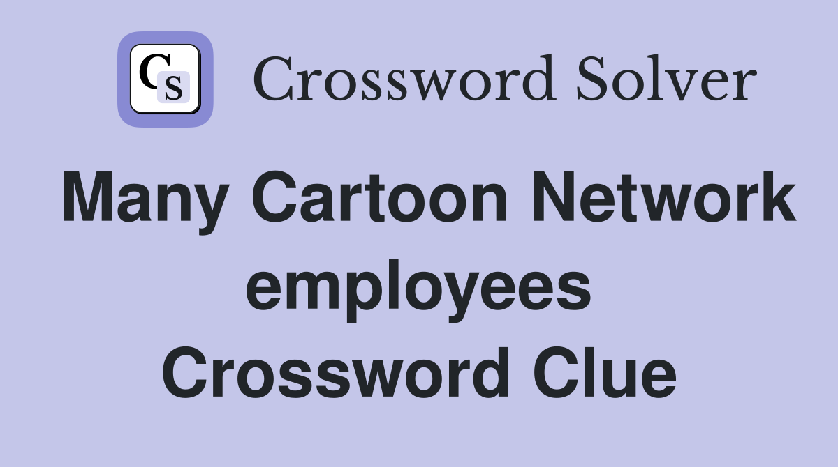 Many Cartoon Network employees Crossword Clue