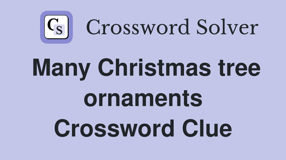 Many Christmas tree ornaments Crossword Clue