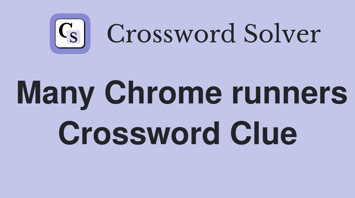 Many Chrome runners Crossword Clue