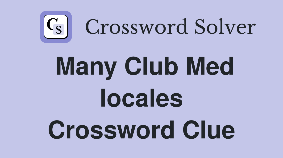 Many Club Med locales Crossword Clue
