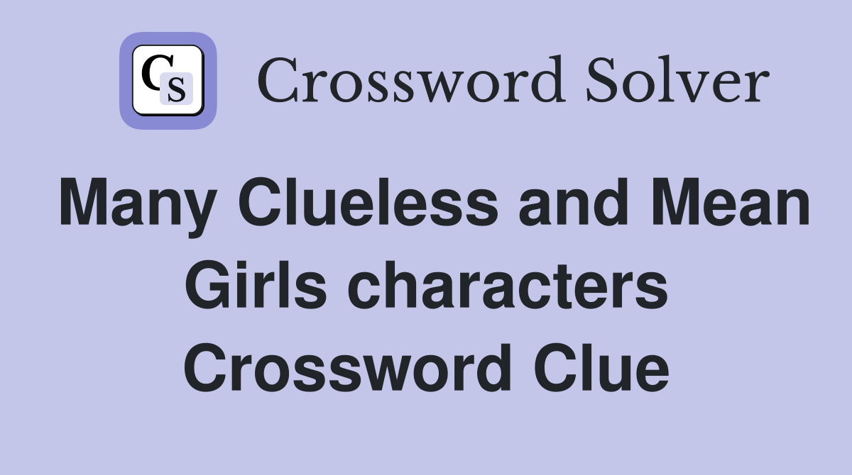 Many Clueless and Mean Girls characters Crossword Clue