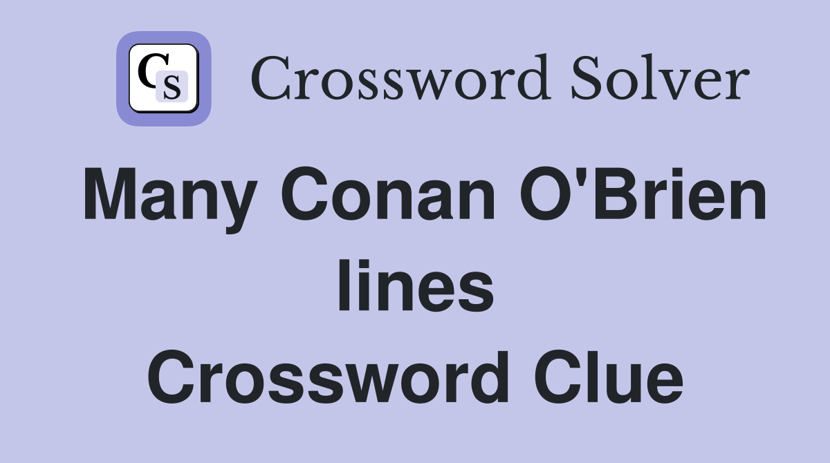 Many Conan O'Brien lines Crossword Clue