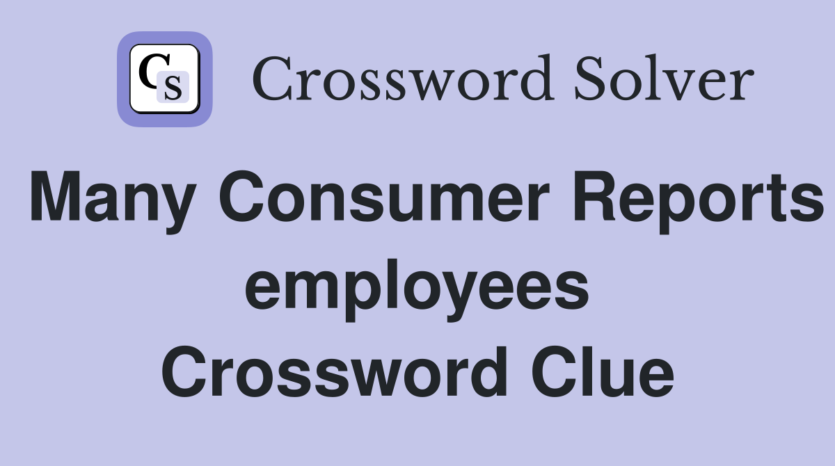 Many Consumer Reports employees Crossword Clue