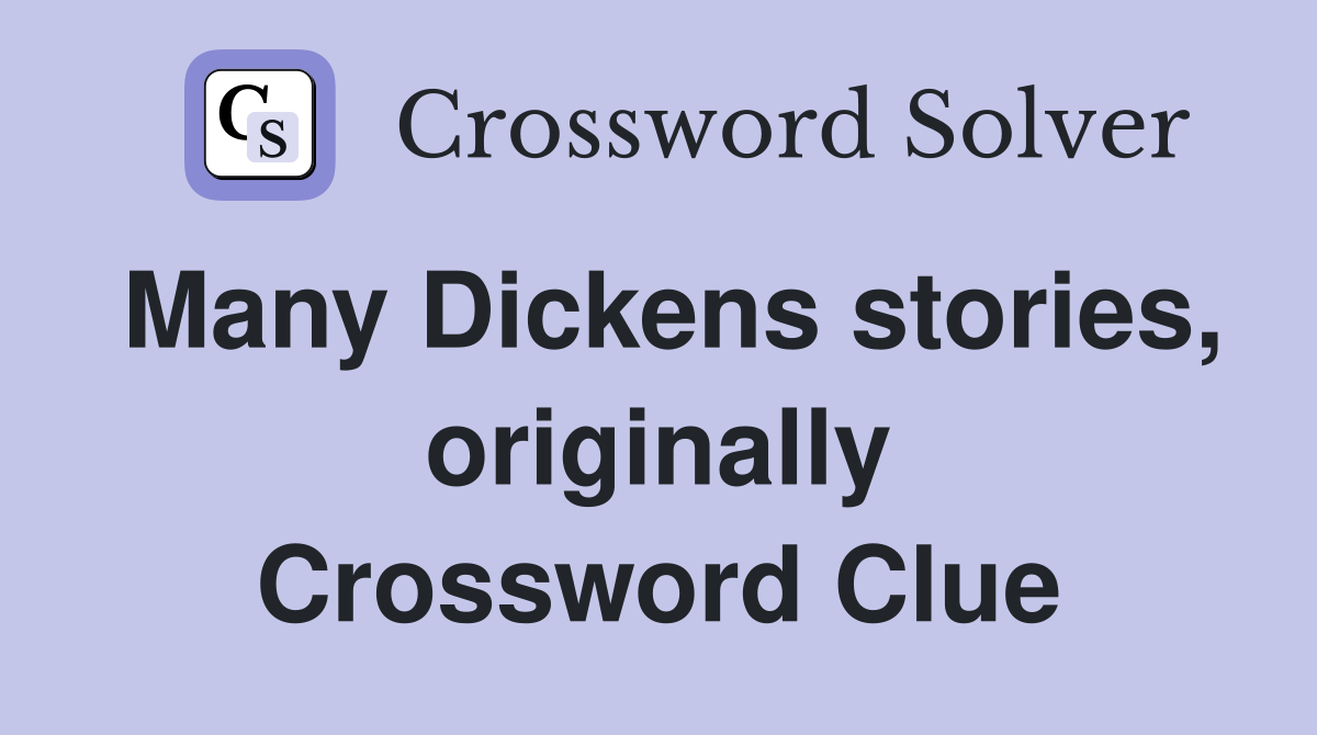 Many Dickens stories, originally Crossword Clue