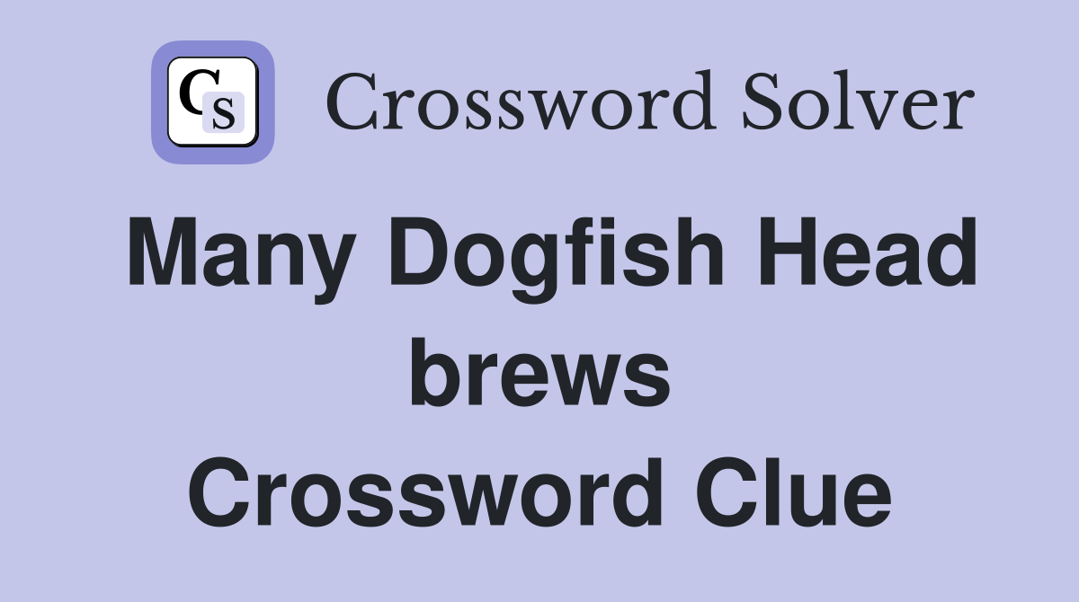 Many Dogfish Head brews Crossword Clue