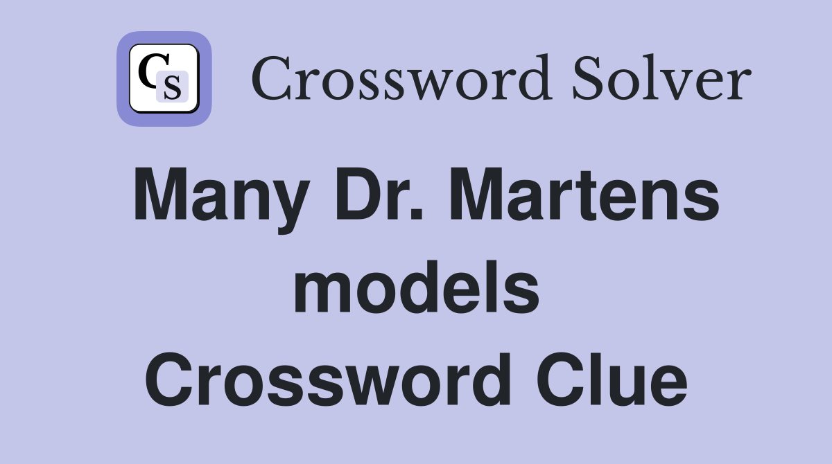 Many Dr. Martens models Crossword Clue