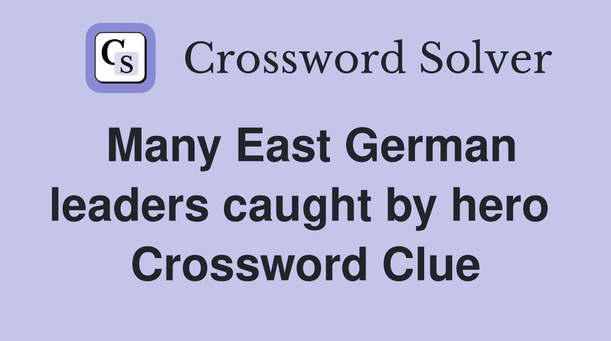 Many East German leaders caught by hero  Crossword Clue