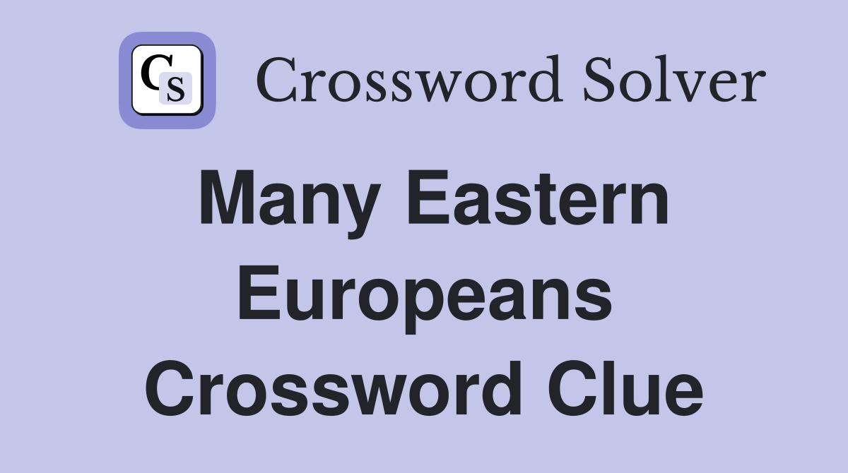Many Eastern Europeans Crossword Clue
