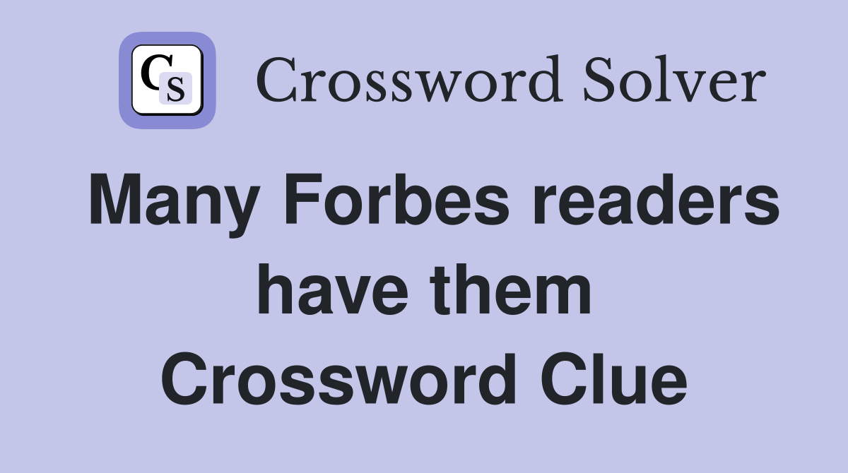 Many Forbes readers have them Crossword Clue