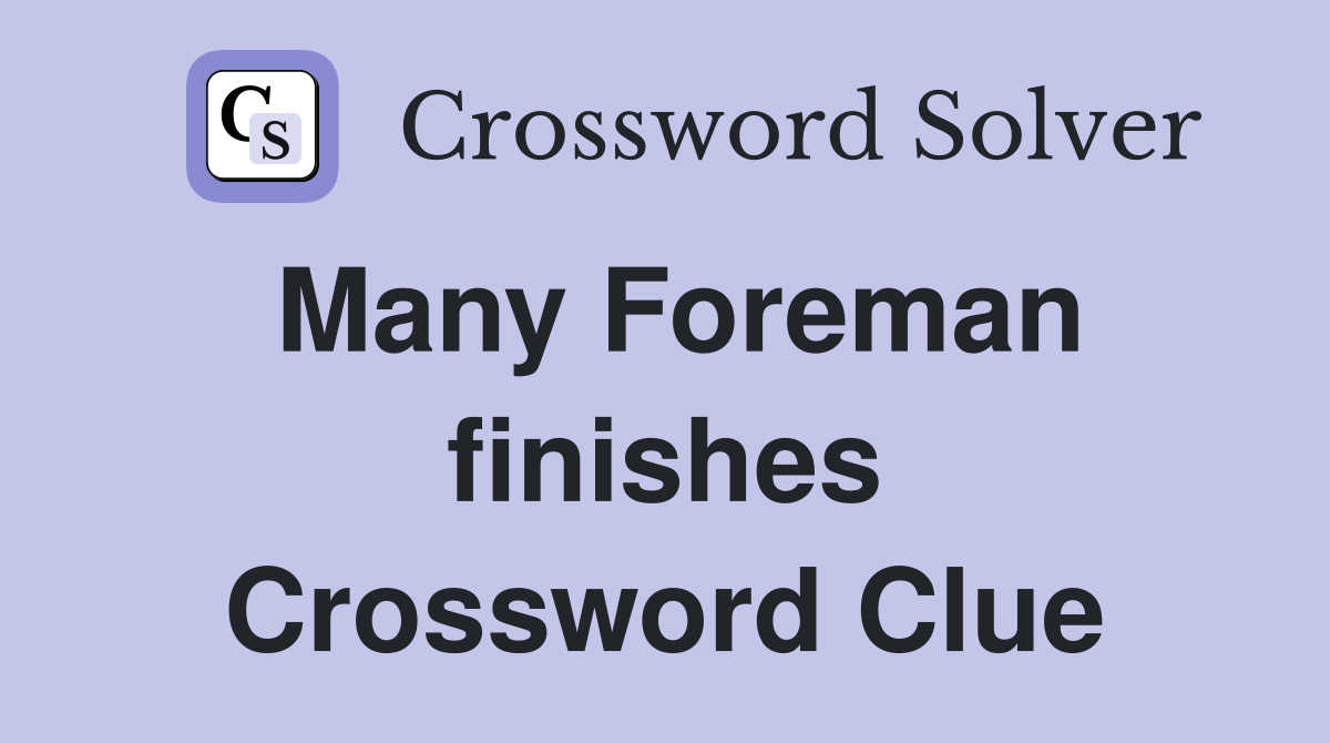 Many Foreman finishes Crossword Clue