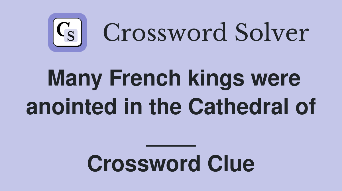 Many French kings were anointed in the Cathedral of ____ Crossword Clue