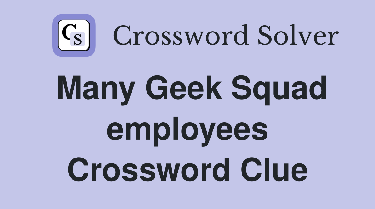 Many Geek Squad employees Crossword Clue