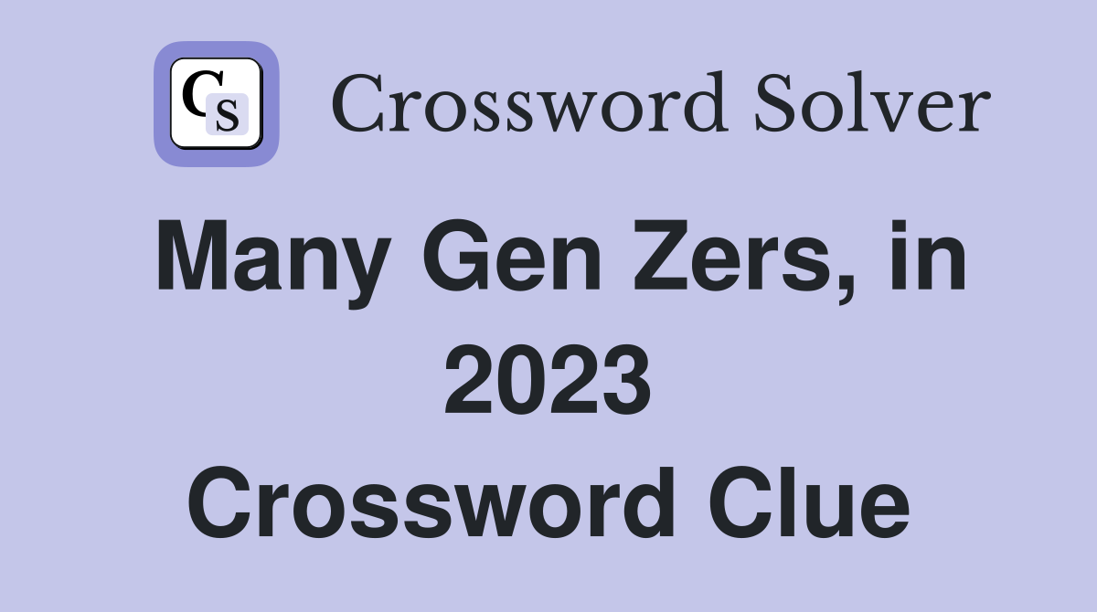 Many Gen Zers, in 2023 Crossword Clue