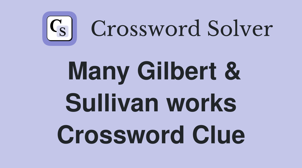 Many Gilbert & Sullivan works Crossword Clue