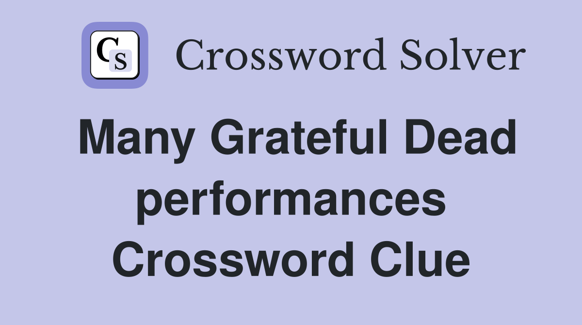 Many Grateful Dead performances Crossword Clue