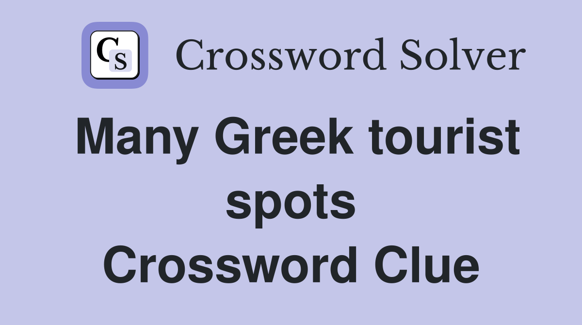 Many Greek tourist spots Crossword Clue