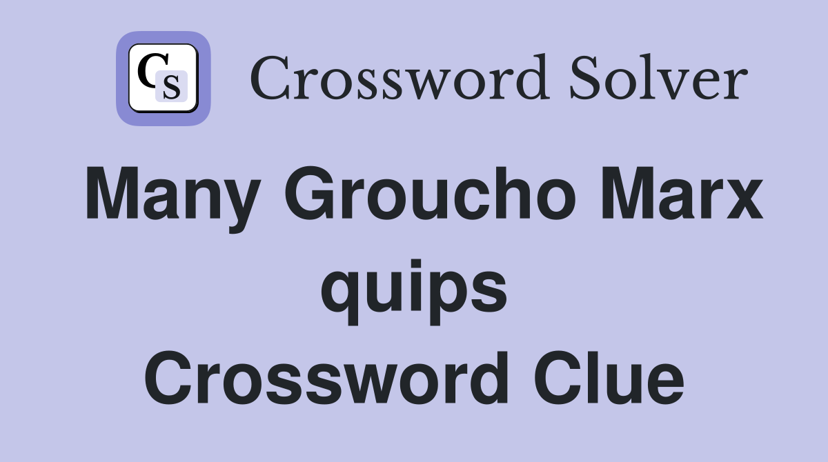 Many Groucho Marx quips Crossword Clue