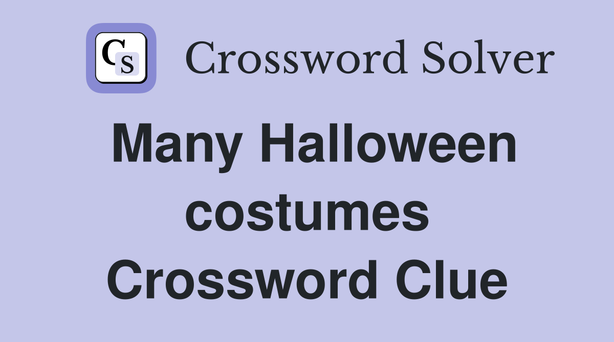 Many Halloween costumes Crossword Clue