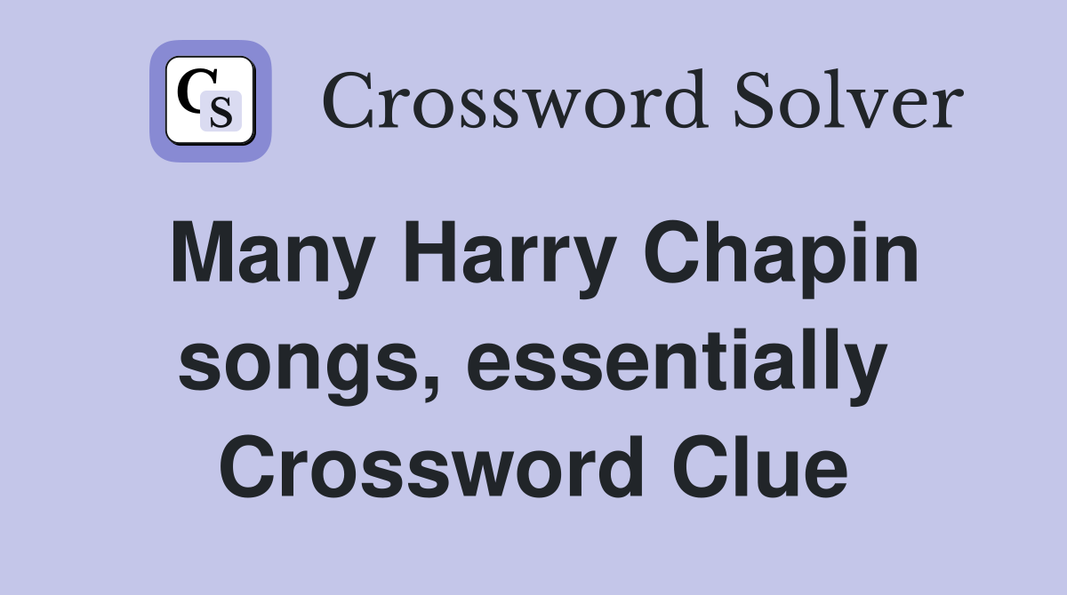 Many Harry Chapin songs, essentially Crossword Clue