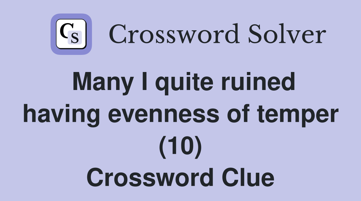 Many I quite ruined having evenness of temper (10) Crossword Clue