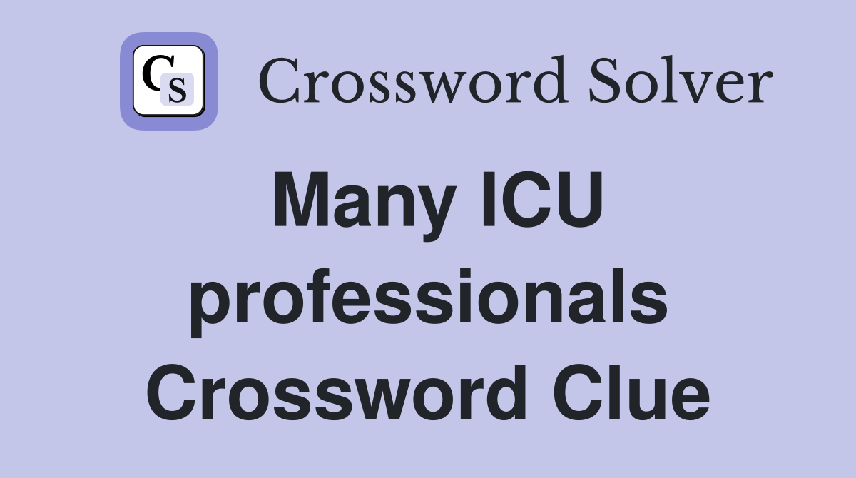 Many ICU professionals Crossword Clue