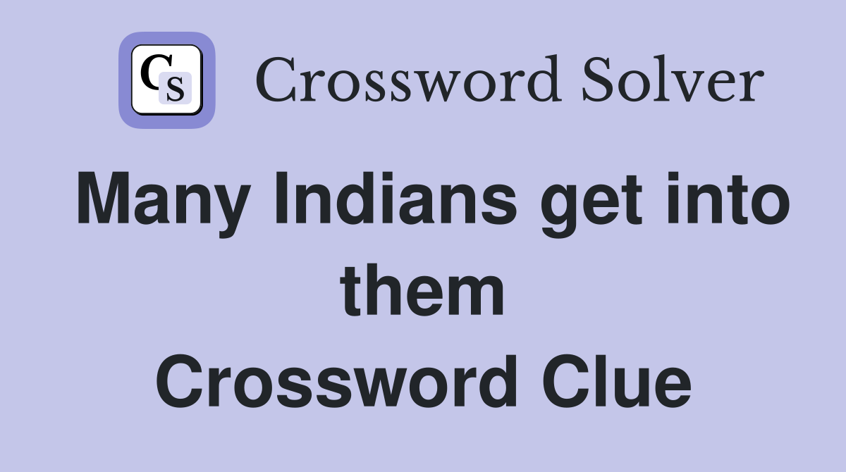 Many Indians get into them Crossword Clue