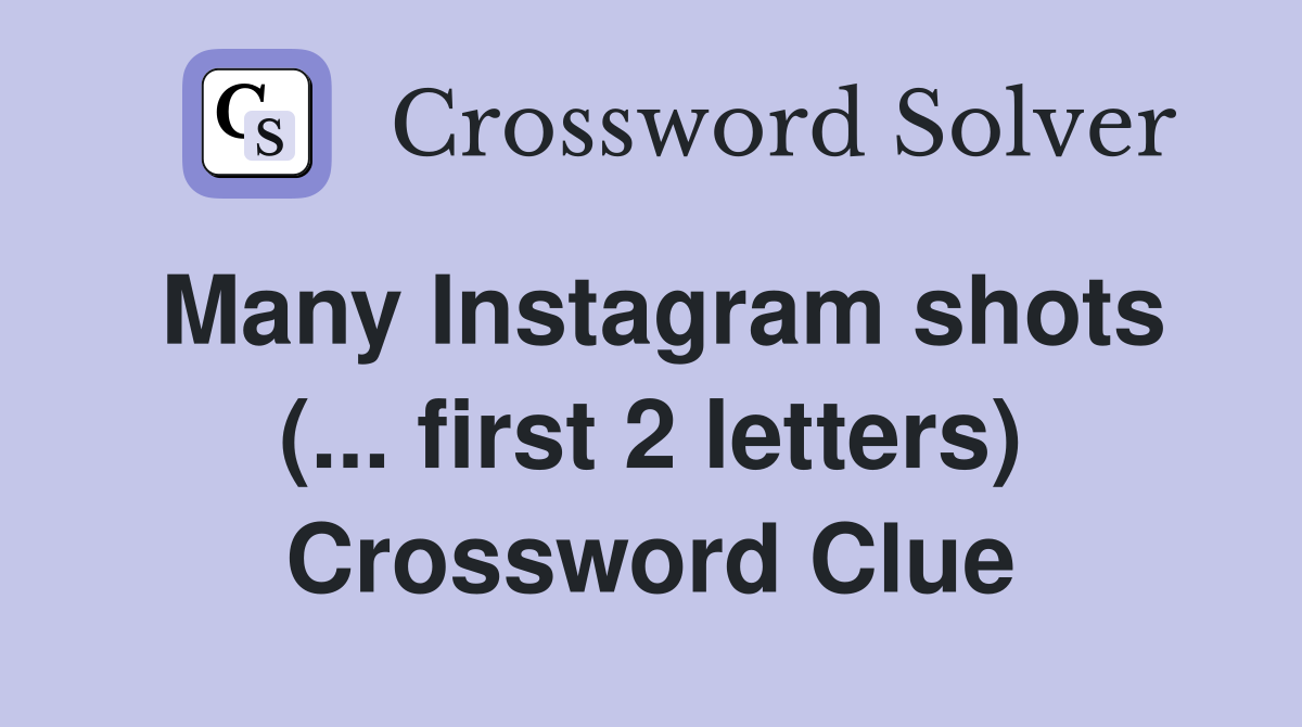 Many Instagram shots (... first 2 letters) Crossword Clue
