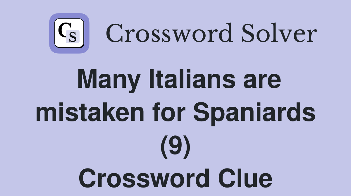Many Italians are mistaken for Spaniards (9) Crossword Clue