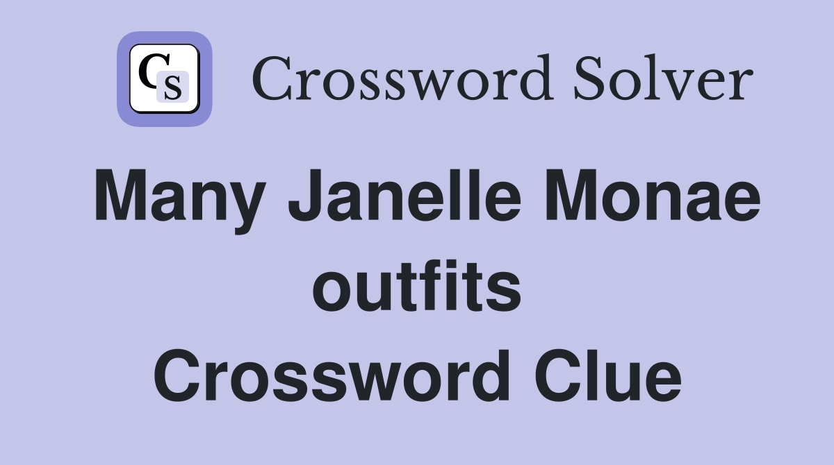 Many Janelle Monae outfits Crossword Clue