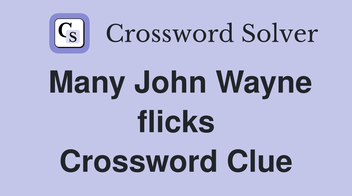 Many John Wayne flicks Crossword Clue