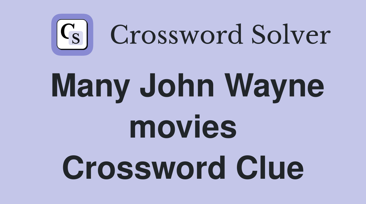 Many John Wayne movies Crossword Clue