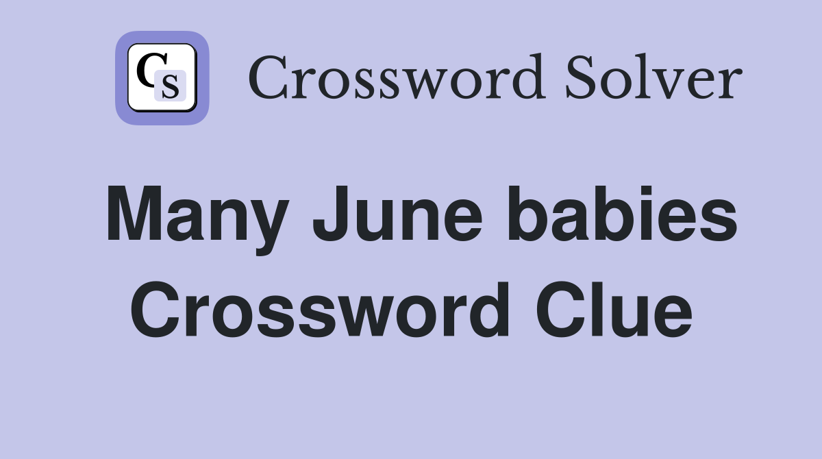 Many June babies Crossword Clue