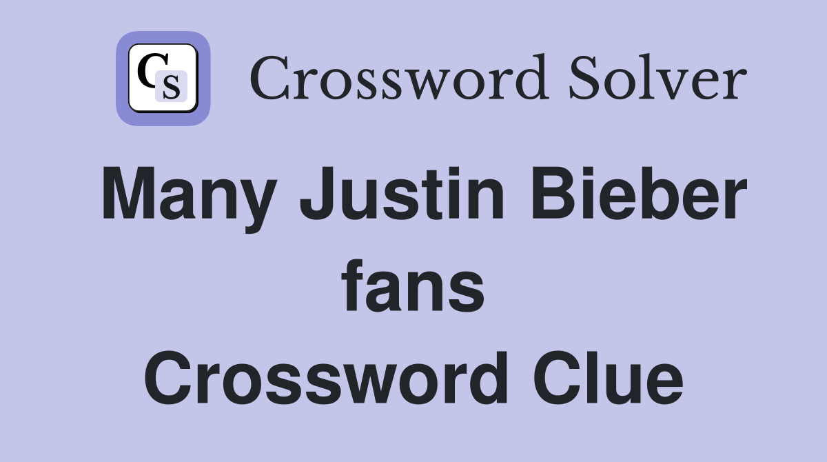 Many Justin Bieber fans Crossword Clue
