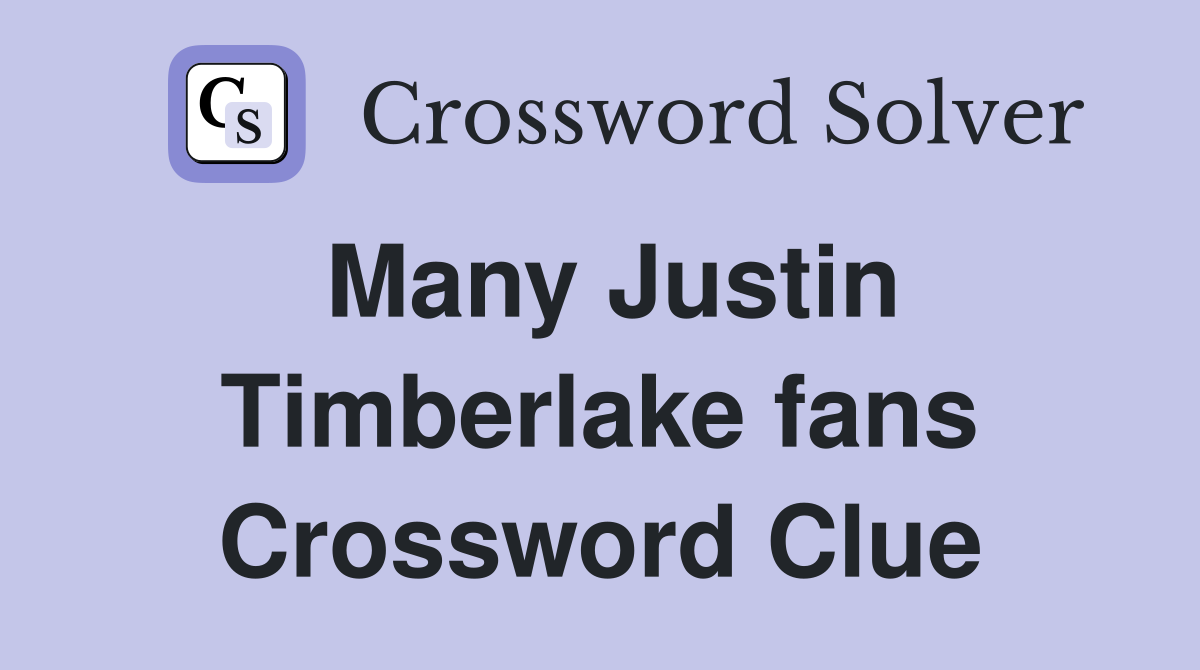 Many Justin Timberlake fans Crossword Clue
