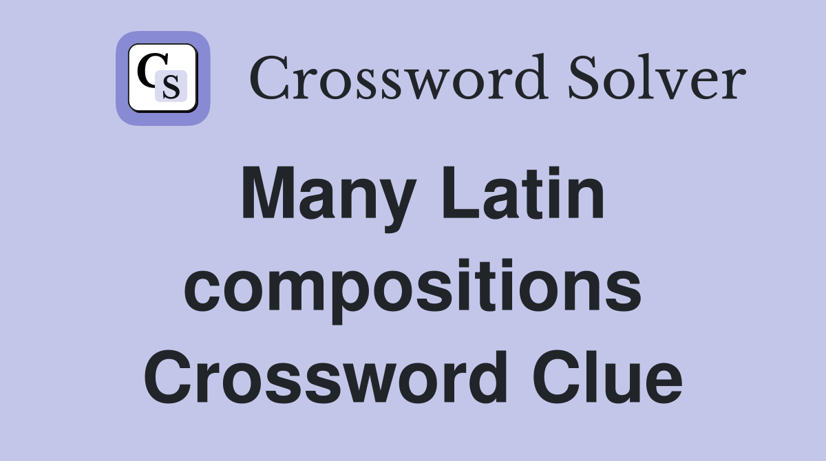 Many Latin compositions Crossword Clue