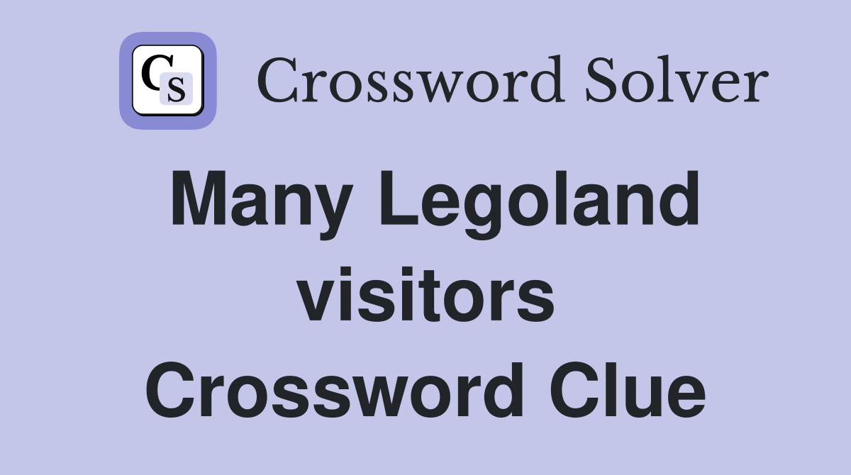Many Legoland visitors Crossword Clue