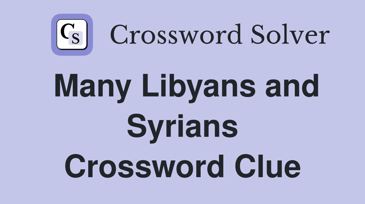 Many Libyans and Syrians Crossword Clue