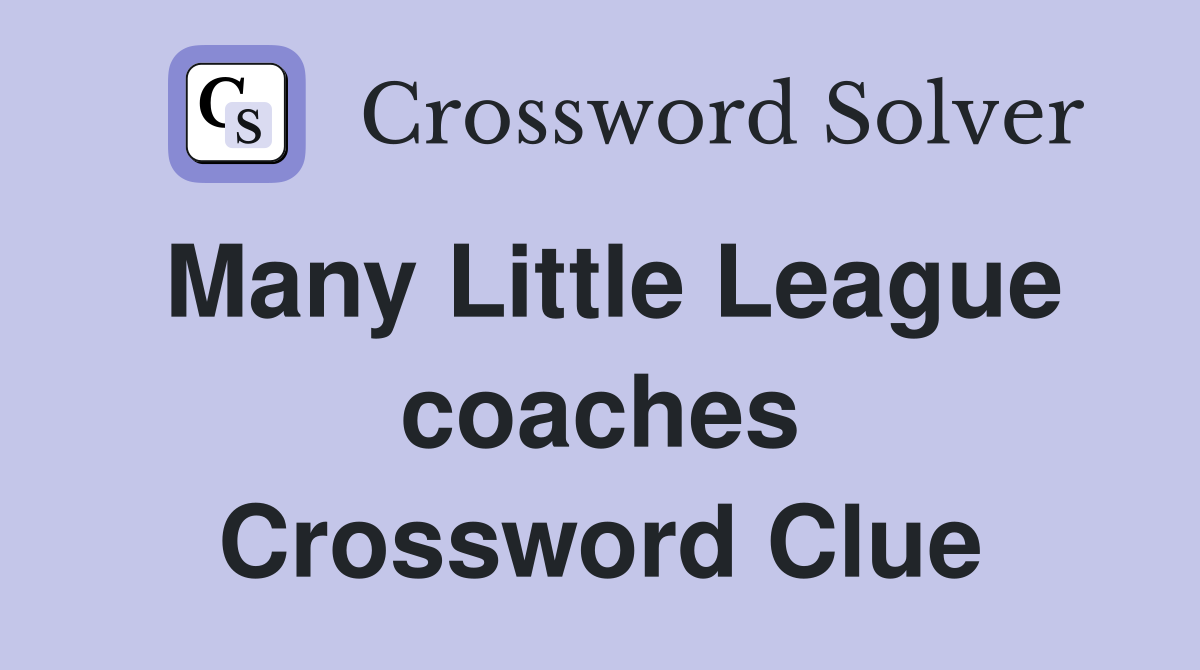 Many Little League coaches Crossword Clue