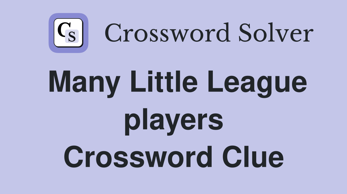 Many Little League players Crossword Clue