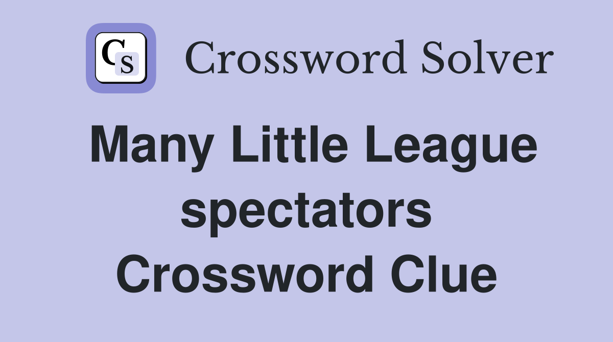 Many Little League spectators Crossword Clue