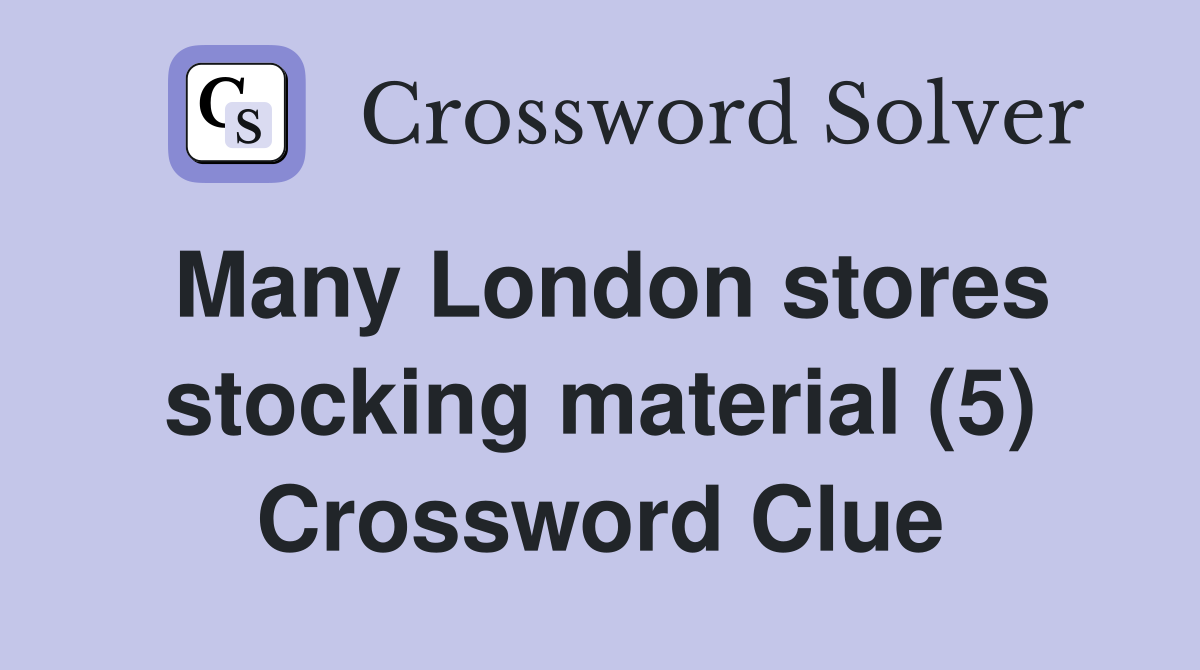 Many London stores stocking material (5) Crossword Clue