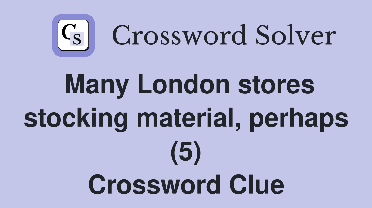 Many London stores stocking material, perhaps (5) Crossword Clue