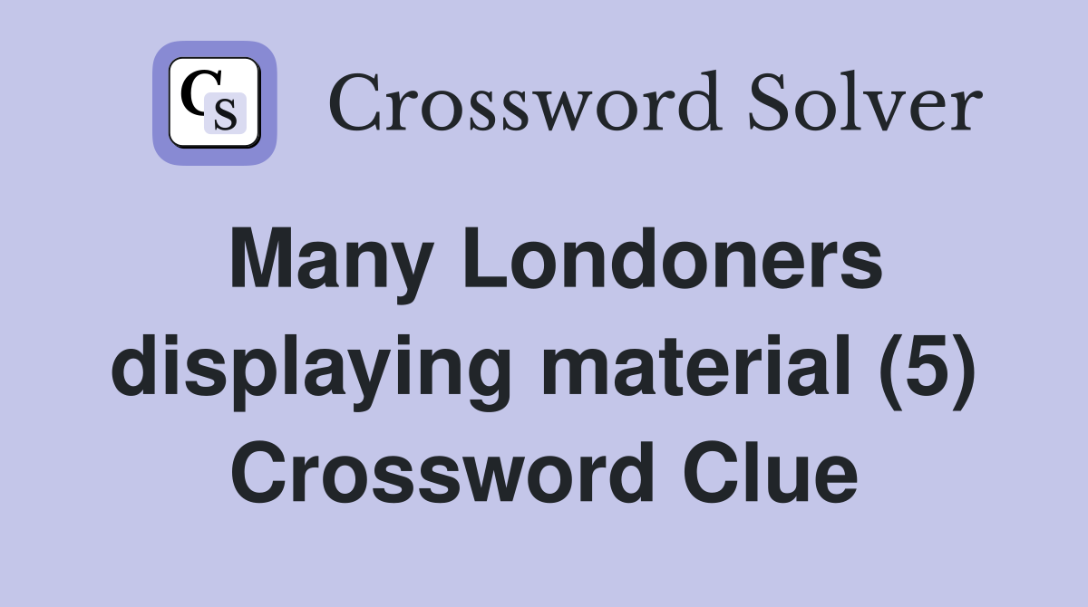 Many Londoners displaying material (5) Crossword Clue
