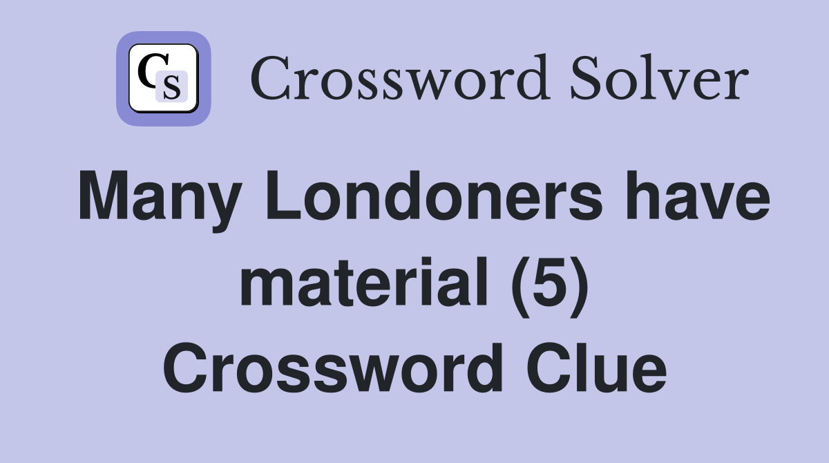 Many Londoners have material (5) Crossword Clue